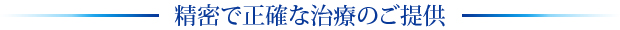 精密で正確な治療のご提供