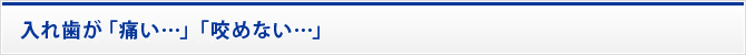 入れ歯が「痛い…」「咬めない…」