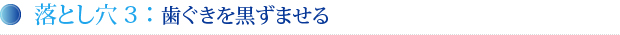 落とし穴3：　歯ぐきを黒ずませる
