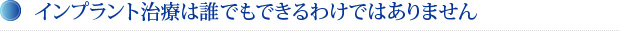 インプラント治療は誰でもできるわけではありません