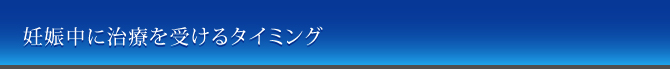 妊娠中に治療を受けるタイミング