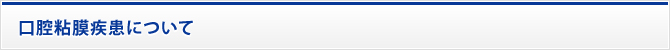 口腔粘膜疾患について