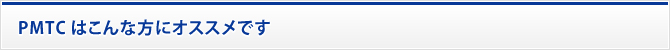 PMTCはこんな方にオススメです