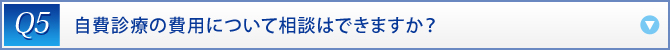 Q5：　自費診療の費用について相談はできますか？